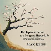 The Japanese Secret to a Long and Happy Life "Lessons from Ikigai, Wabi-Sabi, and the World's Longest-Lived People (eBook, ePUB) The Japanese Secret to a Long and Happy Life "Lessons from Ikigai, Wabi-Sabi, and the World's Longest-Lived People (eBook, ePUB)