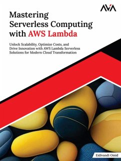 Mastering Serverless Computing with AWS Lambda: Unlock Scalability, Optimize Costs, and Drive Innovation with AWS Lambda Serverless Solutions for Modern Cloud Transformation (eBook, ePUB) - Omid, Eidivandi