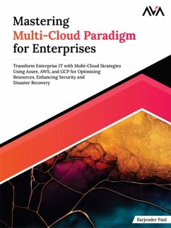 Cover Mastering Multi-Cloud Paradigm for Enterprises: Transform Enterprise IT with Multi-Cloud Strategies Using Azure, AWS, and GCP for Optimizing Resources, Enhancing Security and Disaster Recovery (eBook, ePUB)