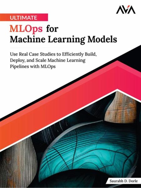 Ultimate MLOps for Machine Learning Models: Use Real Case Studies to Efficiently Build, Deploy, and Scale Machine Learning Pipelines with MLOps (eBook, ePUB) Ultimate MLOps for Machine Learning Models: Use Real Case Studies to Efficiently Build, Deploy, and Scale Machine Learning Pipelines with MLOps (eBook, ePUB)