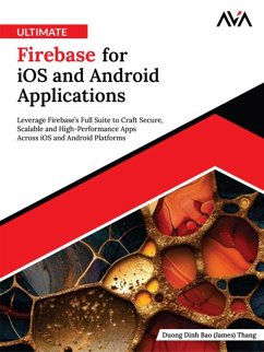 Ultimate Firebase for iOS and Android Applications: Leverage Firebase's Full Suite to Craft Secure, Scalable and High-Performance Apps Across iOS and Android Platforms (eBook, ePUB) - Ðình, Duong