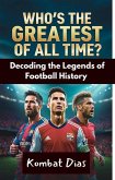 Who's the greatest Of ALL TIME soccer or football? Decoding the Legends of Football History (eBook, ePUB)