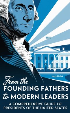 Cover From Founding Fathers to Modern Leaders: A Comprehensive Guide to U.S. Presidents (eBook, ePUB)