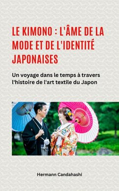 Le kimono : l'âme de la mode et de l'identité japonaises - Un voyage dans le temps à travers l'histoire de l'art textile du Japon (eBook, ePUB) - Candahashi, Hermann