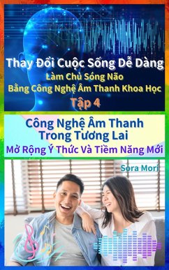 Công Ngh¿ Âm Thanh Trong Tuong Lai - M¿ R¿ng Ý Th¿c Và Ti¿m Nang M¿i (Thay Ð¿i Cu¿c S¿ng D¿ Dàng: Làm Ch¿ Sóng Não B¿ng Công Ngh¿ Âm Thanh Khoa H¿c, #4) (eBook, ePUB) - Mori, Sora