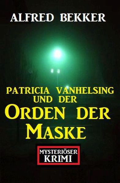 Patricia Vanhelsing und der Orden der Maske: Mysteriöser Krimi (eBook, ePUB) Patricia Vanhelsing und der Orden der Maske: Mysteriöser Krimi (eBook, ePUB)