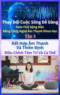 K¿t H¿p Âm Thanh Và Thi¿n Ð¿nh - Ði¿u Ch¿nh Tâm Trí Và Co Th¿ (Thay Ð¿i Cu¿c S¿ng D¿ Dàng: Làm Ch¿ Sóng Não B¿ng Công Ngh¿ Âm Thanh Khoa H¿c, #3) (eBook, ePUB) - Mori, Sora