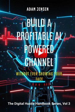 YouTube Automation: Build a Profitable AI-Powered Channel WITHOUT Ever Showing Your Face (The Digital Hustle Handbook, #3) (eBook, ePUB) - Jensen, Adam