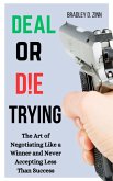 Deal or Die Trying: The Art of Negotiating Like a Winner and Never Accepting Less than Success (eBook, ePUB)