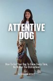 Attentive Dog How To Get Your Dog To Come Every Time, No Matter The Distractions (eBook, ePUB) Attentive Dog How To Get Your Dog To Come Every Time, No Matter The Distractions (eBook, ePUB)