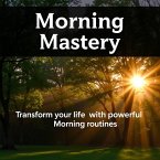 Morning Mastery: Transform Your Life with Powerful Morning Routines (eBook, ePUB)