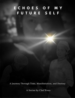 Cover Echoes of My Future Self - A Journey Through Time, Manifestation, and Destiny - A Series by Chef Roza (Part 2, #1) (eBook, ePUB)