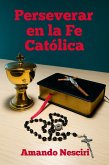Perseverar en la Fe Católica (eBook, ePUB) Perseverar en la Fe Católica (eBook, ePUB)