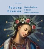 Patrona Bavariae - Marien-Kraftorte in Bayern erleben und verstehen Patrona Bavariae - Marien-Kraftorte in Bayern erleben und verstehen
