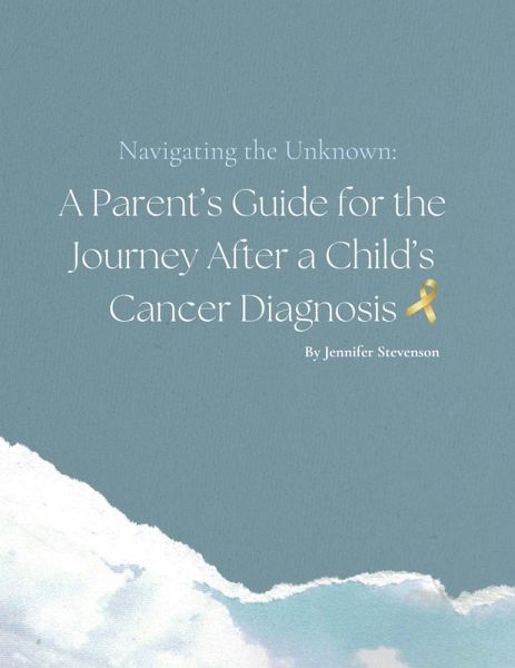 Navigating the Unknown: A Parent's Guide for the Journey After a Child's Cancer Diagnosis (eBook, ePUB) Navigating the Unknown: A Parent's Guide for the Journey After a Child's Cancer Diagnosis (eBook, ePUB)