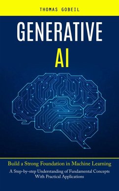 Cover Generative Ai: Build a Strong Foundation in Machine Learning (A Step-by-step Understanding of Fundamental Concepts With Practical Applications) (eBook, ePUB)