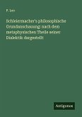 Schleiermacher's philosophische Grundanschauung: nach dem metaphysischen Theile seiner Dialektik dargestellt