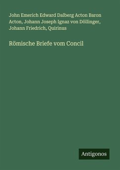 Römische Briefe vom Concil - Acton, John Emerich Edward Dalberg Acton Baron; Döllinger, Johann Joseph Ignaz von; Friedrich, Johann; Quirinus