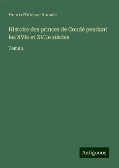 Histoire des princes de Condé pendant les XVIe et XVIIe siècles - Aumale, Henri D'Orléans