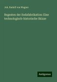 Regesten der Sodafabrikation: Eine technologisch-historische Skizze Regesten der Sodafabrikation: Eine technologisch-historische Skizze