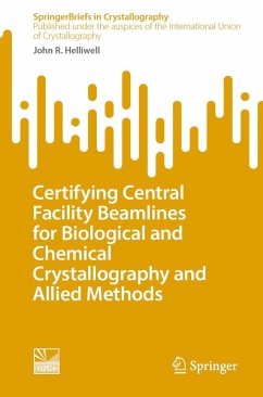 Certifying Central Facility Beamlines for Biological and Chemical Crystallography and Allied Methods (eBook, PDF) - Helliwell, John R. Certifying Central Facility Beamlines for Biological and Chemical Crystallography and Allied Methods (eBook, PDF) - Helliwell, John R.