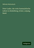 Peter Luder, der erste humanistische Lehrer in Heidelberg, Erfurt, Leipzig, Basel