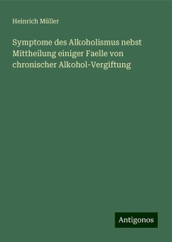 Symptome des Alkoholismus nebst Mittheilung einiger Faelle von chronischer Alkohol-Vergiftung - Müller, Heinrich