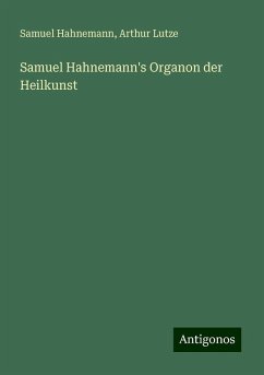 Samuel Hahnemann's Organon der Heilkunst - Hahnemann, Samuel; Lutze, Arthur