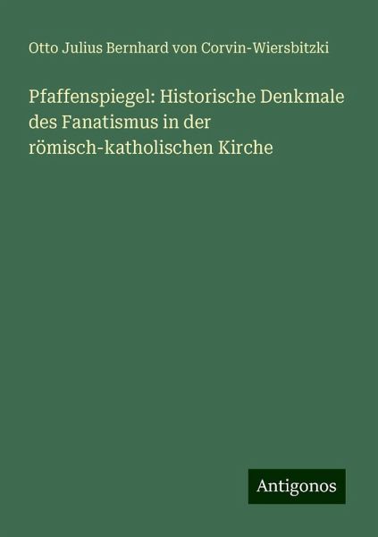 Pfaffenspiegel: Historische Denkmale des Fanatismus in der römisch-katholischen Kirche
