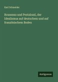 Rousseau und Pestalozzi, der Idealismus auf deutschem und auf französischem Boden Rousseau und Pestalozzi, der Idealismus auf deutschem und auf französischem Boden