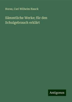 Sämmtliche Werke; für den Schulgebrauch erklärt - Horaz; Nauck, Carl Wilhelm