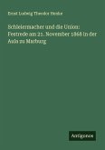 Schleiermacher und die Union: Festrede am 21. November 1868 in der Aula zu Marburg Schleiermacher und die Union: Festrede am 21. November 1868 in der Aula zu Marburg