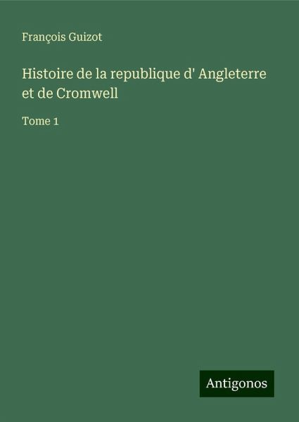Histoire de la republique d' Angleterre et de Cromwell Histoire de la republique d' Angleterre et de Cromwell