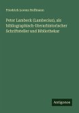 Peter Lambeck (Lambecius), als bibliographisch-literarhistorischer Schriftsteller und Bibliothekar