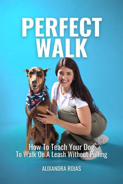 Cover Perfect Walk How To Teach Your Dog To Walk On A Leash Without Pulling (eBook, ePUB)