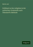 Schlüssel zu den Aufgaben in der polnischen Grammatik nach Ollendorff's Methode Schlüssel zu den Aufgaben in der polnischen Grammatik nach Ollendorff's Methode
