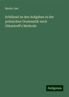 Schlüssel zu den Aufgaben in der polnischen Grammatik nach Ollendorff's Methode - Joel, Moritz