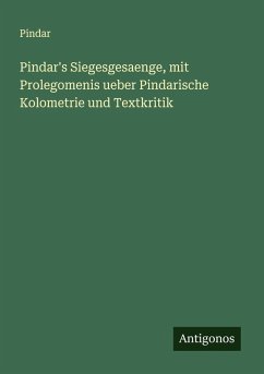Cover Pindar's Siegesgesaenge, mit Prolegomenis ueber Pindarische Kolometrie und Textkritik