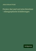 Persien: das Land und seine Bewohner - ethnographische Schilderungen Persien: das Land und seine Bewohner - ethnographische Schilderungen