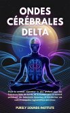 Ondes cérébrales delta : Vivez le sommeil réparateur le plus profond avec des fréquences Delta de 3,2 Hz, de la musique pour le sommeil paradoxal, des battements binauraux et transformez vos nuits en escapades régénératrices sans stress (eBook, ePUB)