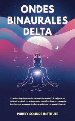 Ondes binaurales delta : Exploitez la puissance des basses fréquences [2,8 Hz] pour un sommeil profond, un soulagement immédiat du stress, une paix intérieure et une régénération complète du corps et de l’esprit (eBook, ePUB) - Sounds Institute, Purely