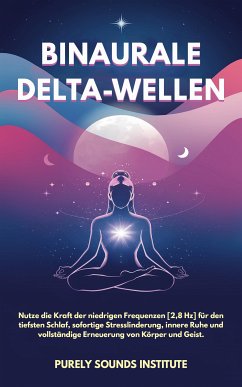 Cover Binaurale Delta-Wellen: Nutze die Kraft der niedrigen Frequenzen [2,8 Hz] für den tiefsten Schlaf, sofortige Stresslinderung, innere Ruhe und vollständige Erneuerung von Körper und Geist (eBook, ePUB)