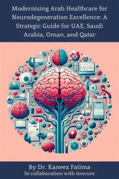 Cover Modernizing Arab Healthcare for Neurodegeneration Excellence: A Strategic Guide for UAE, Saudi Arabia, Oman, and Qatar (Arab World Neurodegeneration Series: Bridging Culture and Science, #4) (eBook, ePUB)