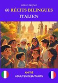 60 Récits Bilingues pour Apprendre l'Italien : Amitié pour Adultes Débutants (eBook, ePUB) 60 Récits Bilingues pour Apprendre l'Italien : Amitié pour Adultes Débutants (eBook, ePUB)