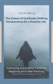 The Power of Gratitude: Shifting Perspectives for a Positive Life - Cultivating Gratitude to Transform Negativity and Foster Positivity (eBook, ePUB)