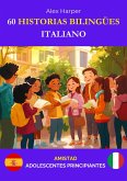 60 Historias Bilingües para Aprender Italiano : Amistad para Adolescentes Principiantes (eBook, ePUB) 60 Historias Bilingües para Aprender Italiano : Amistad para Adolescentes Principiantes (eBook, ePUB)