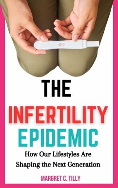 The Infertility Epidemic: How Our Lifestyles Are Shaping the Next Generation (eBook, ePUB) - Tilly, Margret C.