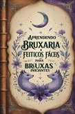 Aprendendo Bruxaria e Feitiços Fáceis para Bruxas Iniciantes (eBook, ePUB)