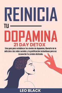 Reinicia Tu Dopamina 21 day detox Una guía para restablecer tus niveles de dopamina (eBook, ePUB) - Black, Leo