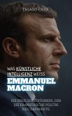 Was Künstliche Intelligenz Weiß Emmanuel Macron: Die Reise Eines Führers, Der Die Französische Politik Neu Definierte (eBook, ePUB) Was Künstliche Intelligenz Weiß Emmanuel Macron: Die Reise Eines Führers, Der Die Französische Politik Neu Definierte (eBook, ePUB)